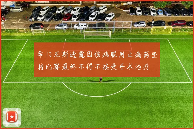 希门尼斯透露因伤病服用止痛药坚持比赛最终不得不接受手术治疗